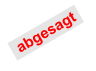 abgesagt